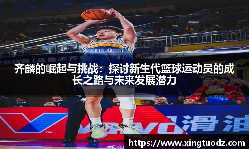 齐麟的崛起与挑战：探讨新生代篮球运动员的成长之路与未来发展潜力