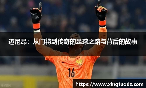 迈尼昂：从门将到传奇的足球之路与背后的故事